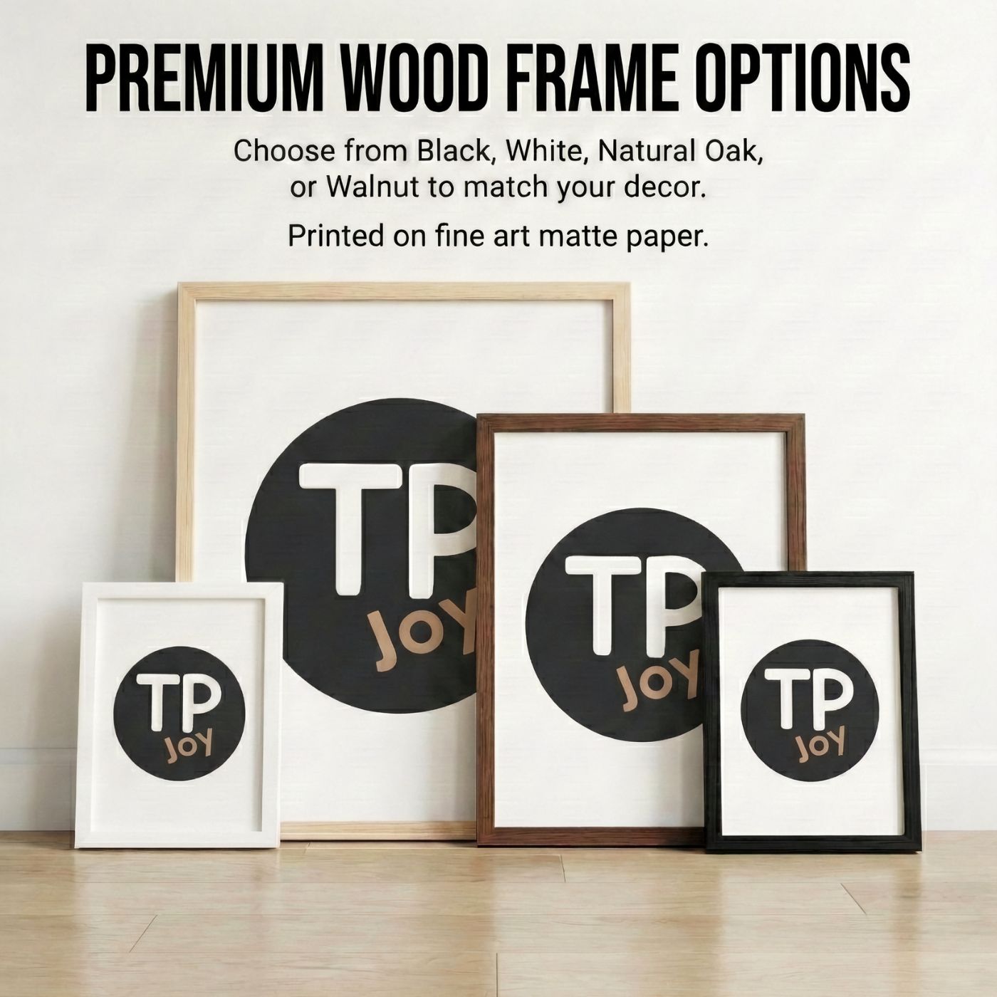 Four framed art prints leaning against a wall, each featuring the logo “TP JOY” in bold white and tan letters on a black circle, displayed in premium wood frames in white, natural oak, walnut, and black. Text above highlights the frame color options and mentions that prints are on fine art matte paper.