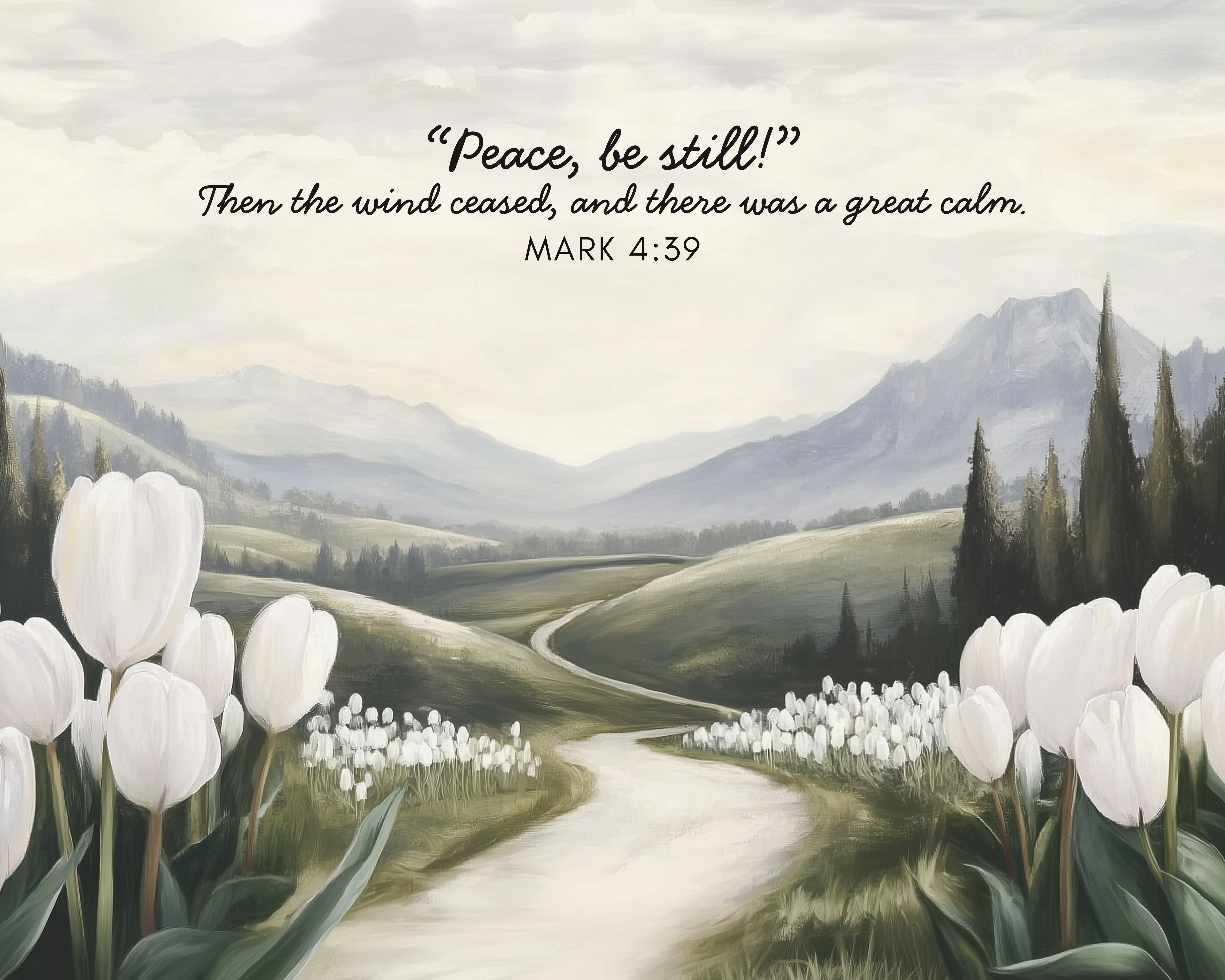 A peaceful painting of white tulips lining a winding path through soft green hills with distant mountains and a pastel sky, overlaid with the verse from Mark 4:39, "Peace, be still! Then the wind ceased, and there was a great calm.
