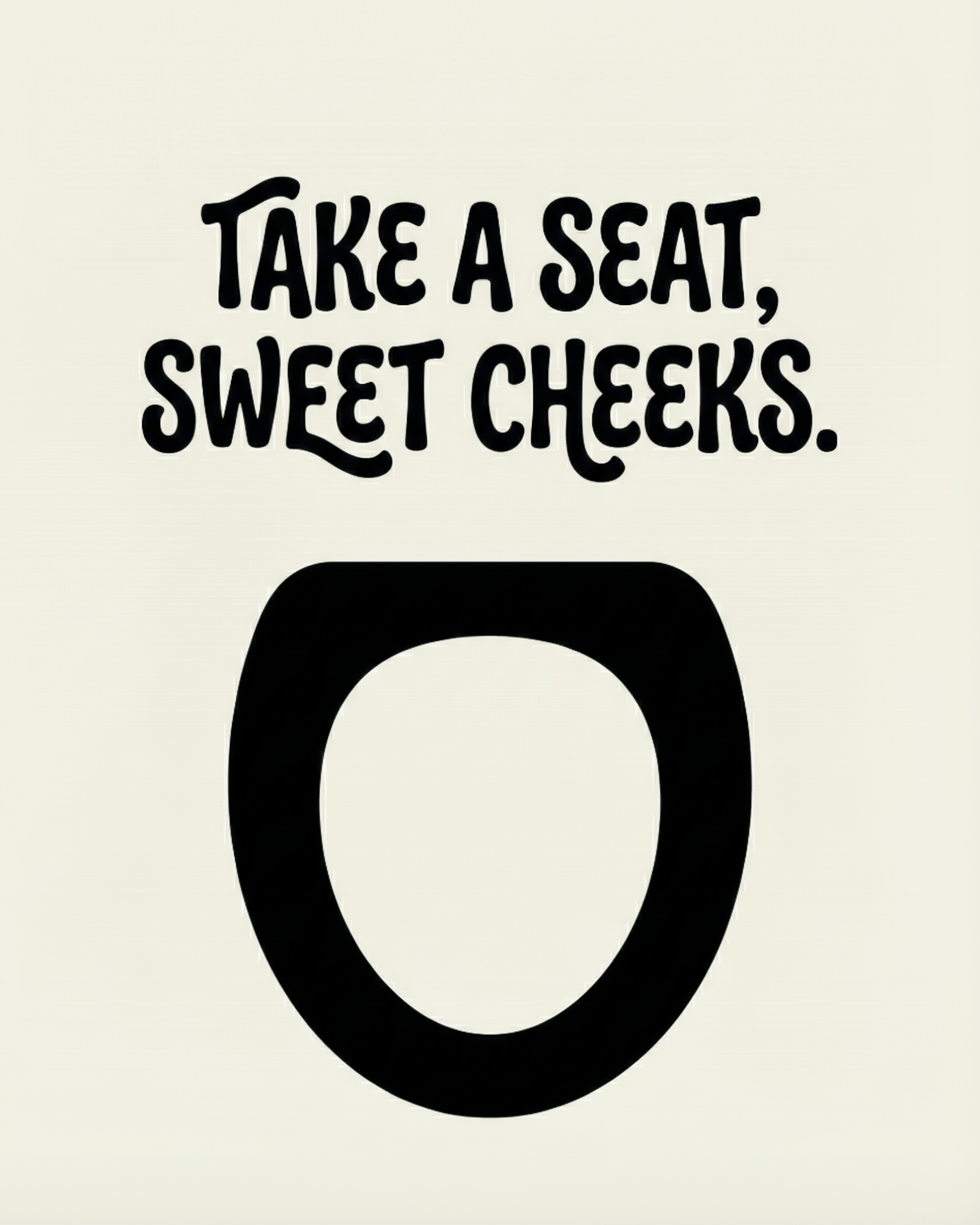 A bold, black toilet seat illustration sits below playful text that reads “Take a seat, sweet cheeks.” This humorous bathroom sign uses simple visuals and cheeky wording to add personality to a space.
