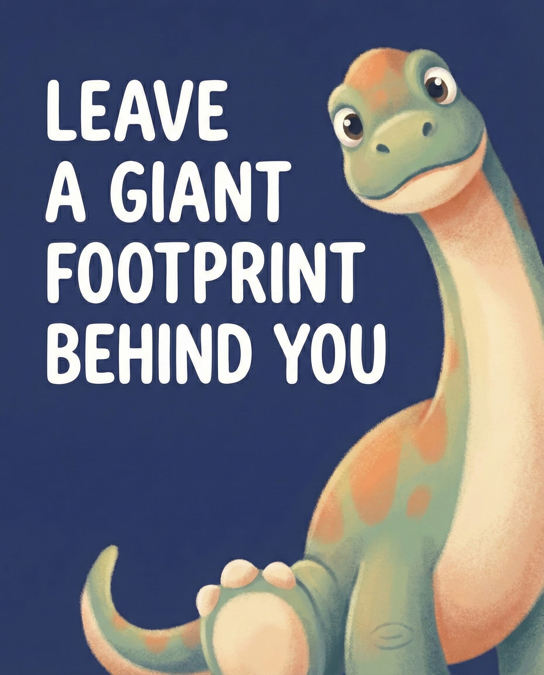 Playful illustration of a smiling cartoon dinosaur on a dark blue background with the inspiring phrase “LEAVE A GIANT FOOTPRINT BEHIND YOU,” encouraging confidence and individuality.
